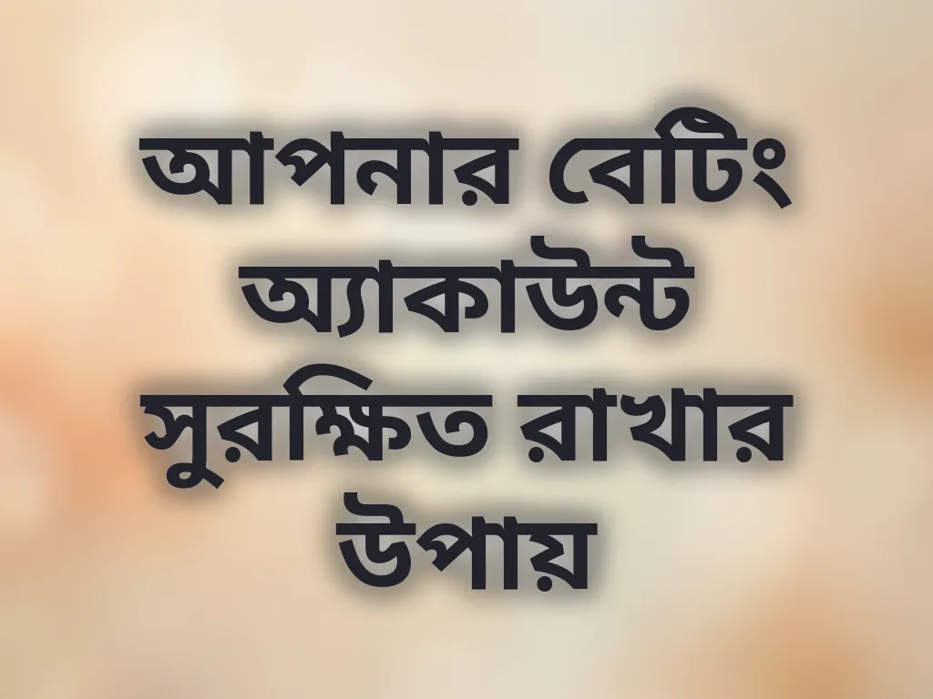 আপনার বেটিং অ্যাকাউন্ট সুরক্ষিত রাখার উপায়